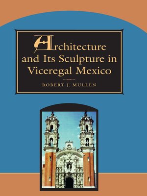 cover image of Architecture and Its Sculpture in Viceregal Mexico